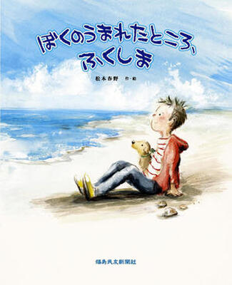 子どもたちに伝えていく絵本「ぼくのうまれたところ、ふくしま」